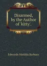 Disarmed, by the Author of .kitty.. - Edwards Matilda Barbara