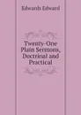 Twenty-One Plain Sermons, Doctrinal and Practical - Edwards Edward