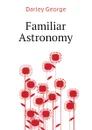 Familiar Astronomy - Darley George