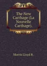 The New Carthage (La Nouvelle Carthage). - Morris Lloyd R.