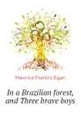 In a Brazilian forest, and Three brave boys - Egan Maurice Francis