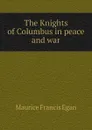 The Knights of Columbus in peace and war - Egan Maurice Francis