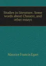Studies in literature. Some words about Chaucer, and other essays - Egan Maurice Francis