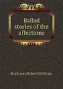 Ballad stories of the affections - Buchanan Robert Williams