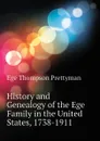 History and Genealogy of the Ege Family in the United States, 1738-1911 - Ege Thompson Prettyman