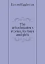 The schoolmaster.s stories, for boys and girls - Edward Eggleston