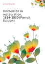 Histoire de la restauration, 1814-1830 (French Edition) - Ernest Daudet