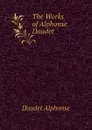 The Works of Alphonse Daudet - Alphonse Daudet