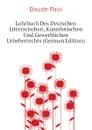 Lehrbuch Des Deutschen Litterarischen, Kunstlerischen Und Gewerblichen Urheberrechts (German Edition) - Daude Paul