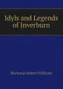 Idyls and Legends of Inverburn - Buchanan Robert Williams