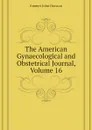 The American Gynaecological and Obstetrical Journal, Volume 16 - Emmet John Duncan