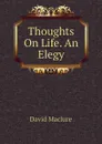 Thoughts On Life. An Elegy - David Maclure