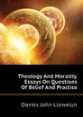 Theology And Morality. Essays On Questions Of Belief And Practice - Davies John Llewelyn