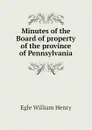 Minutes of the Board of property of the province of Pennsylvania - Egle William Henry