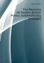 The Beauties Of Modern British Poetry, Systematically Arranged - David Grant