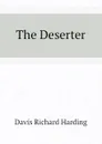 The Deserter - Davis Richard Harding