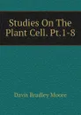 Studies On The Plant Cell. Pt.1-8 - Davis Bradley Moore