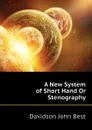 A New System of Short Hand Or Stenography - Davidson John Best