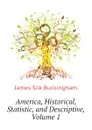 America, Historical, Statistic, and Descriptive, Volume 1 - Buckingham James Silk