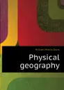 Physical geography - William Morris Davis