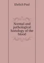 Normal and pathological histology of the blood - Ehrlich Paul