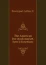 The American live stock market, how it functions - Davenport Arthur C.