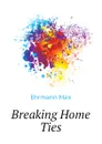 Breaking Home Ties - Ehrmann Max