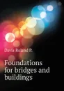 Foundations for bridges and buildings - Davis Roland P.