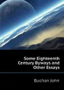Some Eighteenth Century Byways and Other Essays - Buchan John
