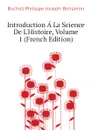 Introduction A La Science De L.Histoire, Volume 1 (French Edition) - Buchez Philippe-Joseph-Benjamin