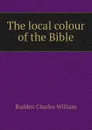 The local colour of the Bible - Budden Charles William