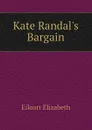 Kate Randal.s Bargain - Eiloart Elizabeth