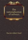 The nationalization of railways - Davies Albert Emil