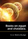 Books on egypt and chaldaea. - E. A. Wallis Budge