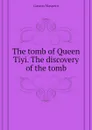 The tomb of Queen Tiyi. The discovery of the tomb - Gaston Maspero