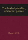 The bird of paradise, and other poems - Davies W. H.