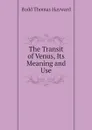 The Transit of Venus, Its Meaning and Use - Budd Thomas Hayward