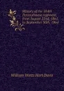 History of the 104th Pennsylvania regiment, from August 22nd, 1861, to September 30th, 1864 - W.W. H. Davis