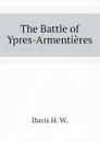 The Battle of Ypres-Armentieres - Davis H. W.