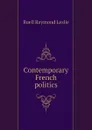 Contemporary French politics - Buell Raymond Leslie