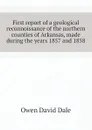 First report of a geological reconnoissance of the northern counties of Arkansas, made during the years 1857 and 1858 - Owen David Dale