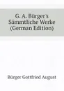 G. A. Burger.s Sammtliche Werke (German Edition) - Bürger Gottfried August