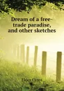 Dream of a free-trade paradise, and other sketches - Elder Cyrus