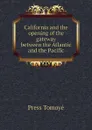 California and the opening of the gateway between the Atlantic and the Pacific - Press Tomoyé