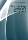 The theology of the Old Testament - A.B. Davidson