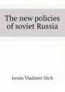 The new policies of soviet Russia - Lenin Vladimir Ilich