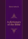 A dictionary of the Bible - Davis John D.