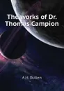 The works of Dr. Thomas Campion - A.H. Bullen