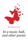 In a music-hall, and other poems - Davidson John