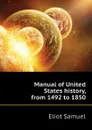 Manual of United States history, from 1492 to 1850 - Eliot Samuel